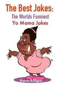 The Best Jokes: The Worlds Funniest Yo Mama Jokes: Funny & Hilarious Yo Mama Jokes. Bible of the Humor