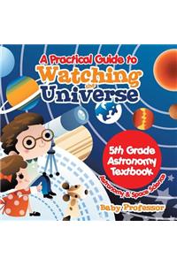 A Practical Guide to Watching the Universe 5th Grade Astronomy Textbook Astronomy & Space Science