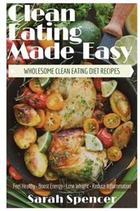 Clean Eating Made Easy! Wholesome Clean Eating Diet Recipes