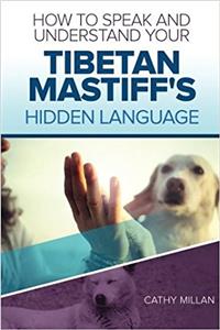 How to Speak and Understand Your Tibetan Mastiff's Hidden Language: Fun and Fascinating Guide to the Inner World of Dogs