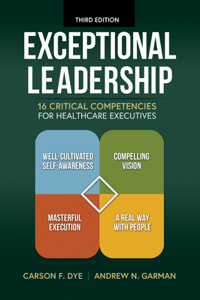 Exceptional Leadership: 16 Critical Competencies for Healthcare Executives, Third Edition