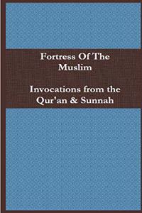 Fortress of the Muslim: Invocations from the Qur'an & Sunnah