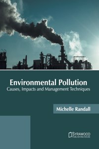 Environmental Pollution: Causes, Impacts and Management Techniques