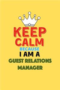 Keep Calm Because I Am A Guest Relations Manager - Funny Guest Relations Manager Notebook And Journal Gift