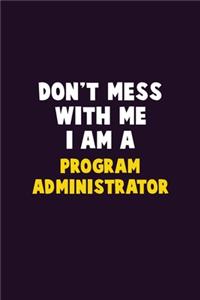 Don't Mess With Me, I Am A Program Administrator