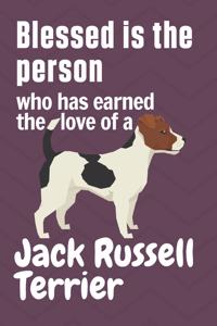 Blessed is the person who has earned the love of a Jack Russell Terrier