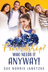 Friendship? Who Needs it Anyway!