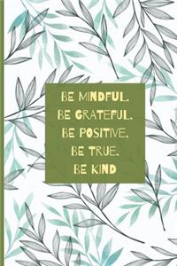 Be mindful. Be grateful. Be positive. Be true. Be kind