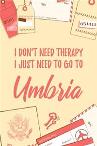 I Don't Need Therapy I Just Need To Go To Umbria
