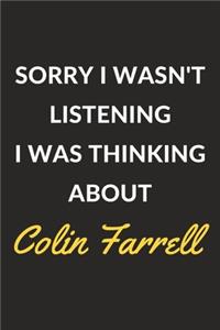 Sorry I Wasn't Listening I Was Thinking About Colin Farrell: Colin Farrell Journal Notebook to Write Down Things, Take Notes, Record Plans or Keep Track of Habits (6" x 9" - 120 Pages)