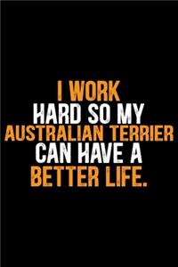 I Work Hard So My Australian Terrier Can Have a Better Life