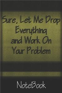 Sure, Let Me Drop Everything and Work On Your Problem