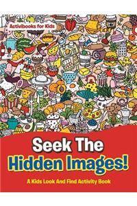 Seek The Hidden Images! A Kids Look And Find Activity Book