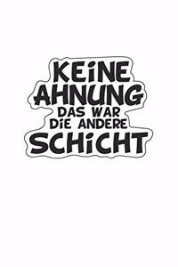 Keine Ahnung das war die andere Schicht