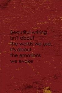 Beautiful Writing Isn't About The Words We Use It's About The Emotions We Evoke