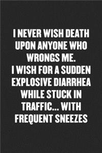 I Never Wish Death Upon Anyone Who Wrongs Me. I Wish for a Sudden Explosive Diarrhea While Stuck in Traffic... with Frequent Sneezes