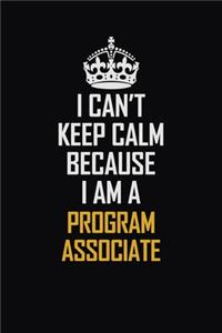 I Can't Keep Calm Because I Am A Program Associate