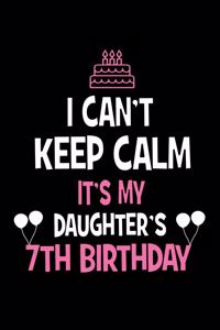 I Can't Keep Calm It's My Daughter's 7th Birthday