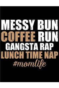 Messy Bun Coffee Run Gangsta Rap Lunch Time Nap MomLife