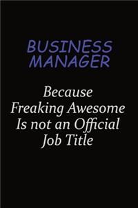 Business Manager Because Freaking Awesome Is Not An Official Job Title