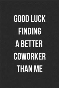 Good Luck Finding A Better Coworker Than Me