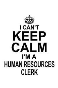 I Can't Keep Calm I'm A Human Resources Clerk