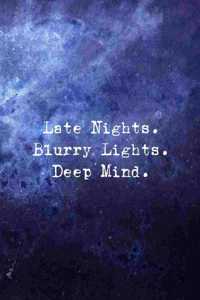 Late Nights. Blurry Lights. Deep Mind.