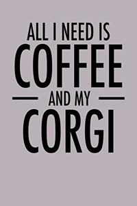 All I Need is Coffee and My Corgi