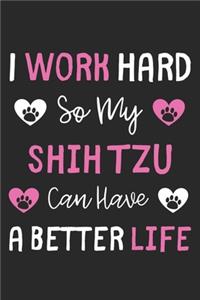 I Work Hard So My Shih Tzu Can Have A Better Life