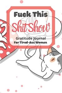 Fuck This Shit Show Gratitude Journal For Tired-Ass Women