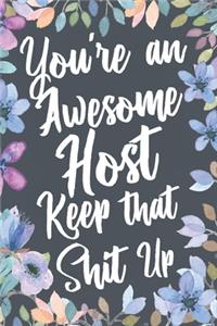 You're An Awesome Host Keep That Shit Up