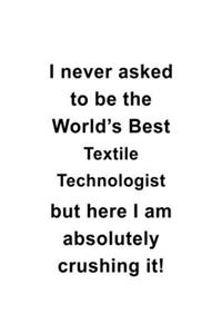 I Never Asked To Be The World's Best Textile Technologist But Here I Am Absolutely Crushing It