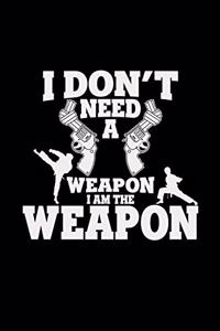 I don't need a weapon I am the weapon