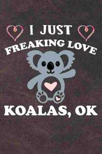I Just Freaking Love Koalas Ok