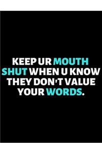 Keep Your Mouth Shut When They Don't Value Your Words: lined professional notebook/journal A perfect gift for men under 10 dollars: Amazing Notebook/Journal/Workbook - Perfectly Sized 8.5x11" - 120 Pages