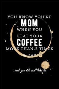 You know you're Mom When you Heat Your Coffee More Than 5 Times