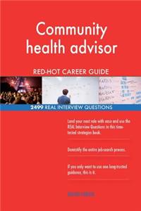 Community health advisor RED-HOT Career Guide; 2499 REAL Interview Questions