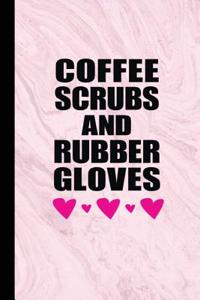 Coffee Scrubs and Rubber Gloves