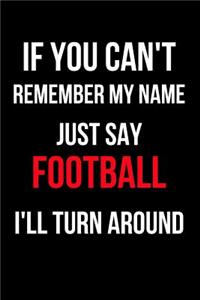 If You Can't Remember My Name Just Say Football I'll Turn Around: Blank Line Journal