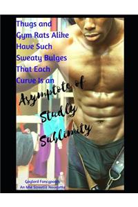 Thugs and Gym Rats Alike Have Such Sweaty Bulges That Each Curve Is an Asymptote of Studly Sublimity