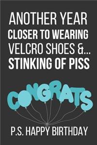 Another Year Closer to Wearing Velcro Shoes &... Stinking of Piss P.S. Happy Birthday