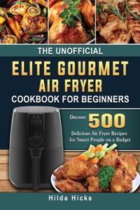 Unofficial Elite Gourmet Air Fryer Cookbook For Beginners