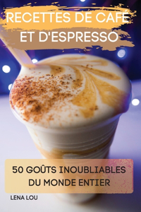Recettes de Café Et d'Espresso 50 Goûts Inoubliables Du Monde Entier