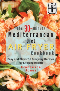 The 30-Minute Mediterranean Diet Air fryer Cookbook