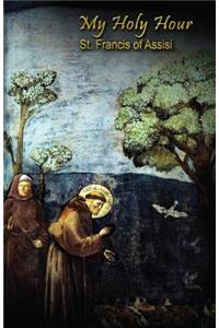 My Holy Hour - St. Francis of Assisi