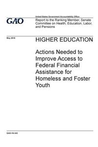 Higher education, actions needed to improve access to federal financial assistance for homeless and foster youth