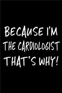 Because I'm the Cardiologist That's Why!