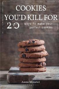 Cookies You'd Kill for 20 Ways to Make Your Perfect Cookies
