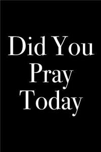Did You Pray Today