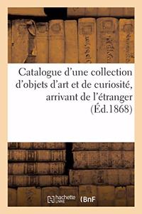 Catalogue d'Une Collection d'Objets d'Art Et de Curiosité, Arrivant de l'Étranger